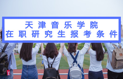 天津音樂學(xué)院在職研究生報考條件要求